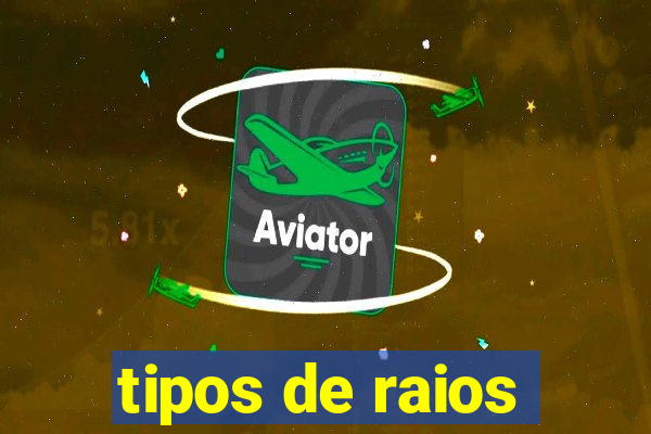 tipos de raios